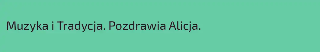 Muzyka i Tradycja. Pozdrawia Alicja.